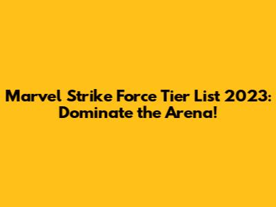 Marvel Strike Force Tier List 2023: Dominate the Arena!