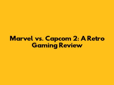 Marvel vs. Capcom 2: A Retro Gaming Review