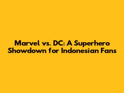 Marvel vs. DC: A Superhero Showdown for Indonesian Fans