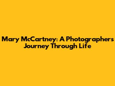 Mary McCartney: A Photographer's Journey Through Life