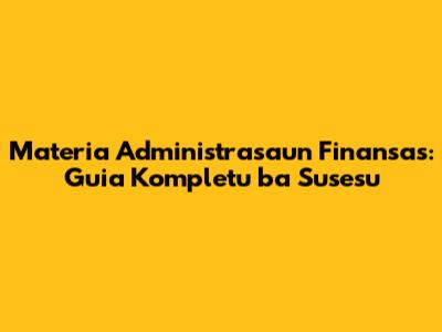 Materia Administrasaun Finansas: Guia Kompletu ba Susesu