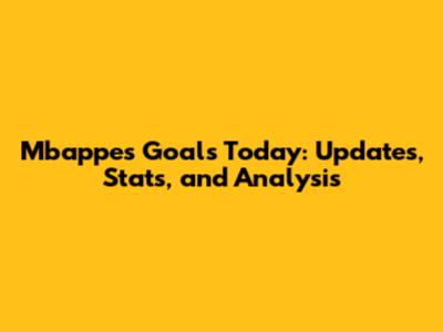 Mbappe's Goals Today: Updates, Stats, and Analysis