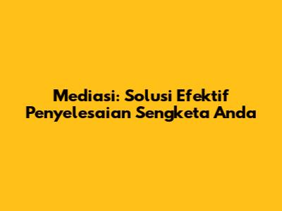 Mediasi: Solusi Efektif Penyelesaian Sengketa Anda