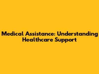 Medical Assistance: Understanding Healthcare Support