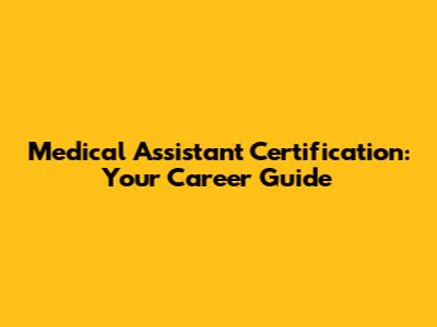 Medical Assistant Certification: Your Career Guide