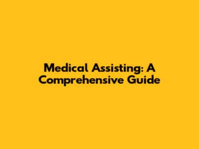 Medical Assisting: A Comprehensive Guide