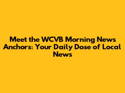 Meet the WCVB Morning News Anchors: Your Daily Dose of Local News