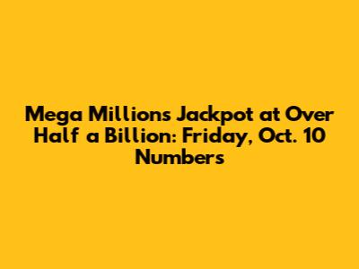 Mega Millions Jackpot at Over Half a Billion: Friday, Oct. 10 Numbers
