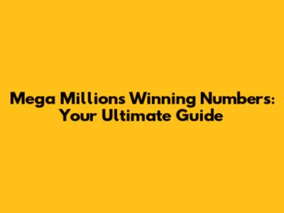 Mega Millions Winning Numbers: Your Ultimate Guide