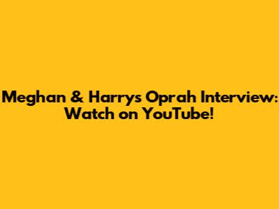 Meghan & Harry's Oprah Interview: Watch on YouTube!