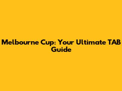 Melbourne Cup: Your Ultimate TAB Guide