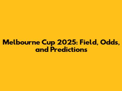 Melbourne Cup 2025: Field, Odds, and Predictions