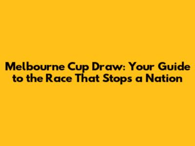Melbourne Cup Draw: Your Guide to the Race That Stops a Nation