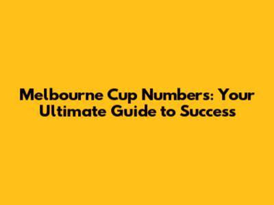 Melbourne Cup Numbers: Your Ultimate Guide to Success