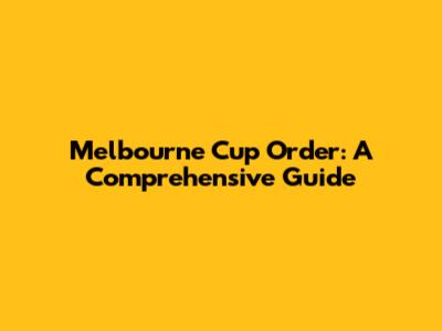 Melbourne Cup Order: A Comprehensive Guide