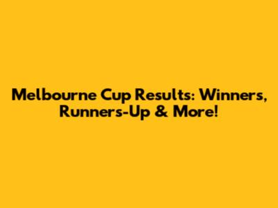 Melbourne Cup Results: Winners, Runners-Up & More!