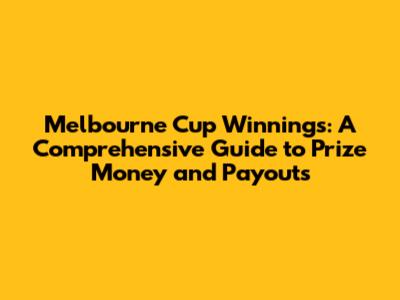 Melbourne Cup Winnings: A Comprehensive Guide to Prize Money and Payouts