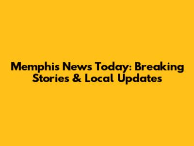 Memphis News Today: Breaking Stories & Local Updates