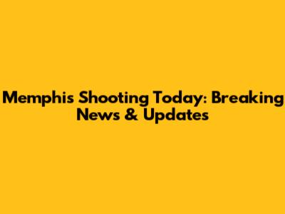 Memphis Shooting Today: Breaking News & Updates