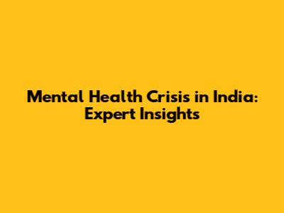 Mental Health Crisis in India: Expert Insights