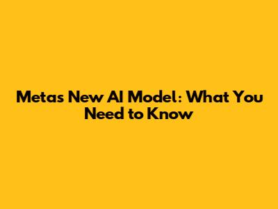 Meta's New AI Model: What You Need to Know