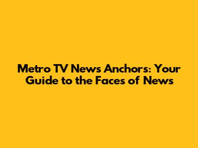 Metro TV News Anchors: Your Guide to the Faces of News