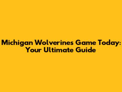 Michigan Wolverines Game Today: Your Ultimate Guide