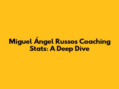 Miguel Ángel Russo's Coaching Stats: A Deep Dive