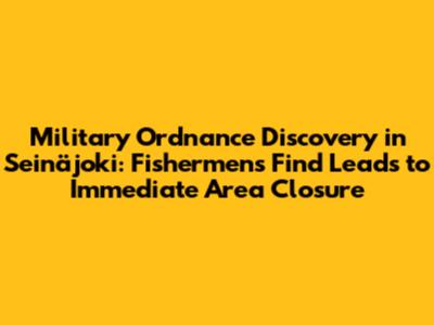 Military Ordnance Discovery in Seinäjoki: Fishermen's Find Leads to Immediate Area Closure