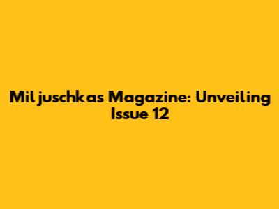 Miljuschka's Magazine: Unveiling Issue 12