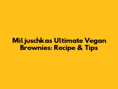 Miljuschka's Ultimate Vegan Brownies: Recipe & Tips
