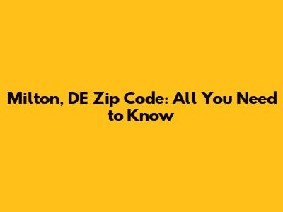 Milton, DE Zip Code: All You Need to Know