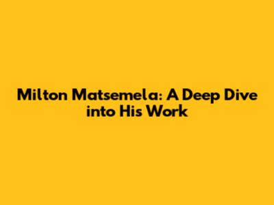 Milton Matsemela: A Deep Dive into His Work
