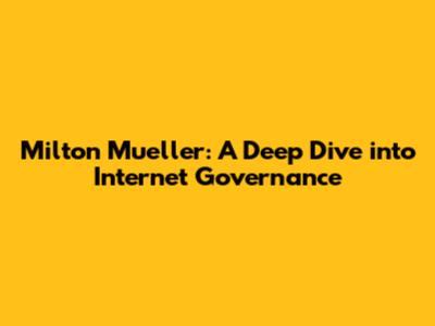 Milton Mueller: A Deep Dive into Internet Governance