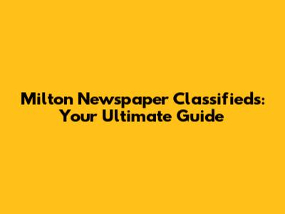 Milton Newspaper Classifieds: Your Ultimate Guide