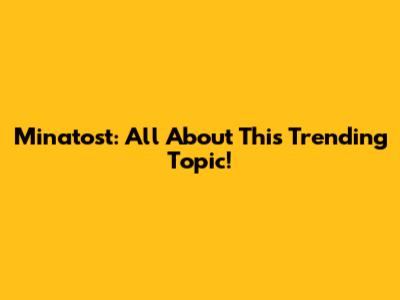 Minatost: All About This Trending Topic!