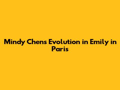 Mindy Chen's Evolution in Emily in Paris