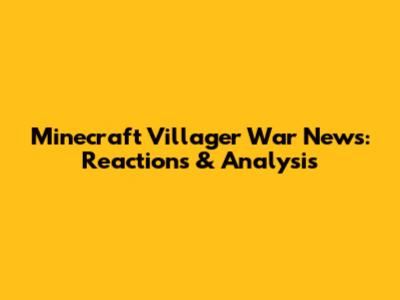 Minecraft Villager War News: Reactions & Analysis