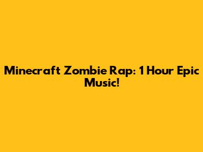 Minecraft Zombie Rap: 1 Hour Epic Music!