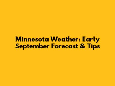 Minnesota Weather: Early September Forecast & Tips
