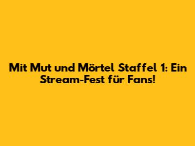 Mit Mut und Mörtel Staffel 1: Ein Stream-Fest für Fans!