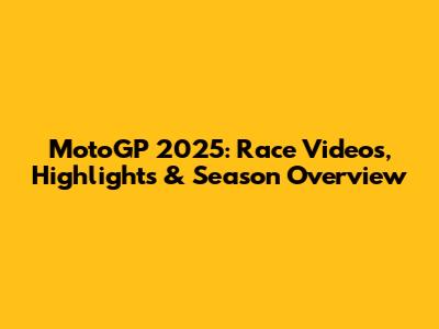 MotoGP 2025: Race Videos, Highlights & Season Overview