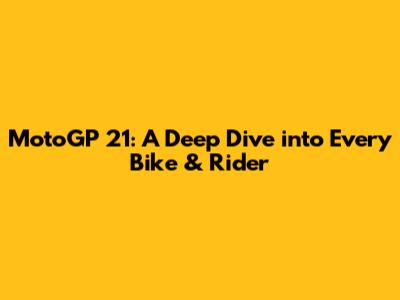 MotoGP 21: A Deep Dive into Every Bike & Rider