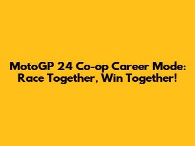 MotoGP 24 Co-op Career Mode: Race Together, Win Together!