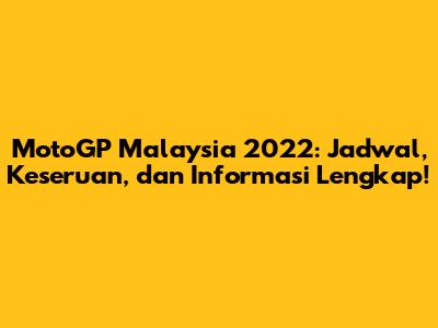 MotoGP Malaysia 2022: Jadwal, Keseruan, dan Informasi Lengkap!