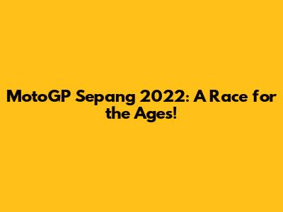MotoGP Sepang 2022: A Race for the Ages!