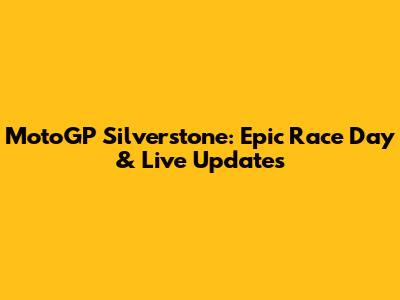 MotoGP Silverstone: Epic Race Day & Live Updates