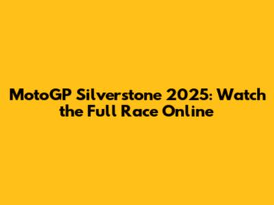 MotoGP Silverstone 2025: Watch the Full Race Online