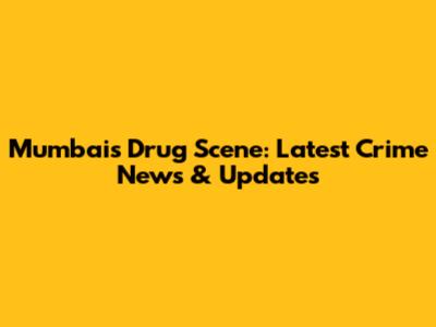 Mumbai's Drug Scene: Latest Crime News & Updates