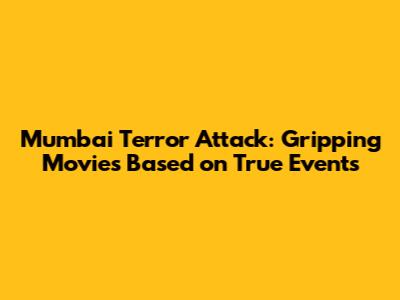 Mumbai Terror Attack: Gripping Movies Based on True Events
